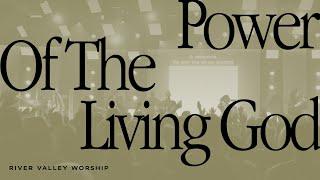 Power of the Living God LIVE from River Valley Worship