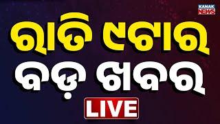  LIVE || ରାତି ୯ ଟାର ବଡ଼ ଖବର || 9 PM Bulletin || Odisha || Kanak News ||