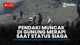 Viral Pendaki Muncak di Gunung Merapi saat Status Siaga, Diduga Naik dari Jalur Tikus di Boyolali