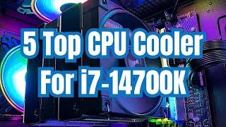 5 Best CPU Cooler For i7 14700K in 2024