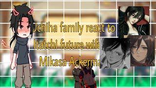 Uchiha family react to Itachi's future wife as Mikasa Ackerman|bad Grammer