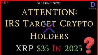 XRP- ATTENTION: IRS Target Crypto Holders - XRP $35 In 2025?