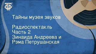 Зинаида Андреева и Рэма Петрушанская. Тайны музея звуков. Радиоспектакль. Часть 2