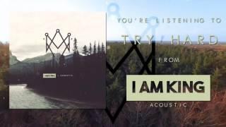 I Am King - Try Hard (Acoustic)