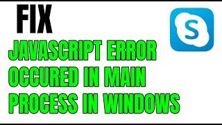 NEW! FIX SKYPE A JAVASCRIPT ERROR OCCURRED IN THE MAIN PROCESS