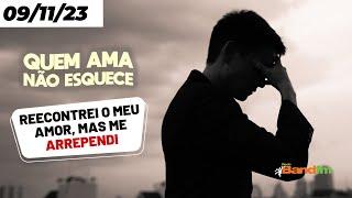 EU REECONTREI O MEU GRANDE AMOR, MAS ME ARREPENDI - QUEM AMA NÃO ESQUECE 09/11/23