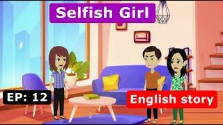 Selfish Girl EP: 12 | Animated story | English story | Learn English With Confidence