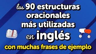 Maestría en las 90 estructuras de oraciones más utilizadas en inglés: uso y muchos ejemplos