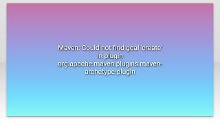 Maven: Could not find goal 'create' in plugin org.apache.maven.plugins:maven-archetype-plugin
