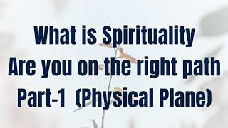 What is Spirituality are you on the right path Part-1  (Physical Plane) @Myhealinglounge