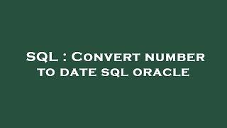 SQL : Convert number to date sql oracle