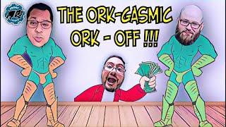 The Ork-Gasmic ORK OFF!!!!