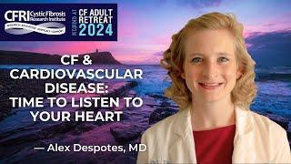 CF and Cardiovascular Disease: Time to Listen to Your Heart! Alex Despotes, MD