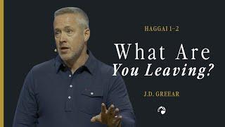 What Are You Leaving? | Pastor J.D. Greear