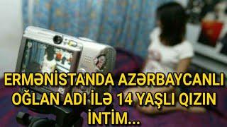 ŞOK! ERMƏNİSTANDA AZƏRBAYCANLI OĞLAN ADI İLƏ 14 YAŞLI QIZIN İNTİM...