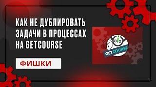 Как не дублировать задачи в процессах на GetCourse