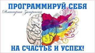 Программируй себя на счастье и успех! Самовнушения, установки, намерение, НЛП. Дмитрий Загорский