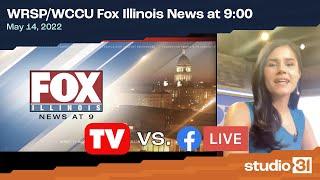 TV Versus Facebook Live: WRSP/WCCU Fox Illinois News at 9:00 (Full), 5/14/2022