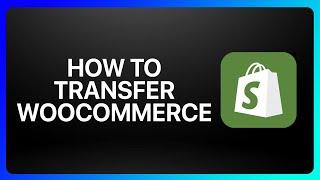 How To Transfer WooCommerce To Shopify tutorial