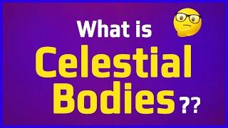 What is Celestial Bodies?