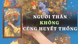 [ TRUYỆN AUDIO ] NGƯỜI THÂN KHÔNG CÙNG HUYẾT THỐNG - FULL | GIANG TUỆ MẪN AUDIO CHỮA LÀNH | REVIEW |