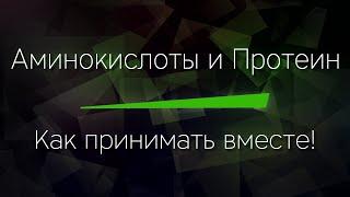 АМИНОКИСЛОТЫ и ПРОТЕИН - Как принимать вместе! Как совмещать правильно.