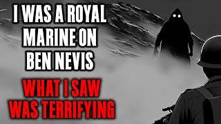 I was a Royal Marine on Ben Nevis , What I saw was TERRIFYING !