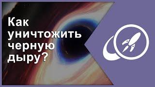 Как уничтожить черную дыру? [Fraser Cain]