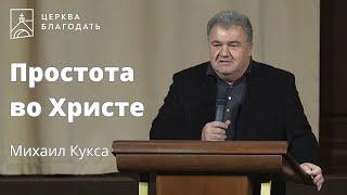 Простота во Христе - Михаил Кукса, проповедь // 20.10.2023, церковь Благодать, Киев