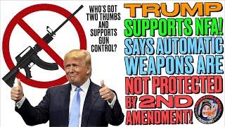 Trump Supports NFA!..Says Automatic Weapons NOT Protected by 2nd Amendment!