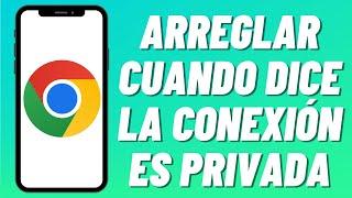 Cómo arreglar cuando dice la conexión es privada en Google Chrome (2023)