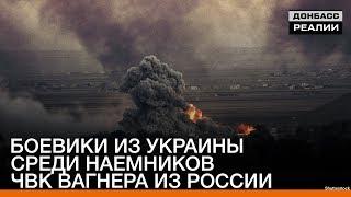 Боевики из Украины среди наемников ЧВК Вагнера из России | Донбасc Реалии