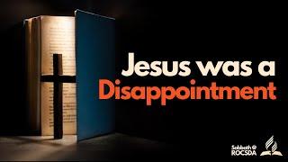 Sabbath Service: “Jesus was a Disappointment“