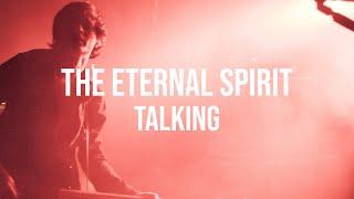 The Eternal Spirit // Talking