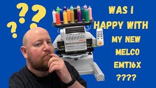 Was I happy with my Melco EMT16x embroidery Machine ?