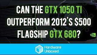 Can The GTX 1050 Ti Outperform 2012's $500 Flagship GTX 680?