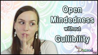 Open Mindedness Without Gullibility - How to be More Open Minded - Meaning