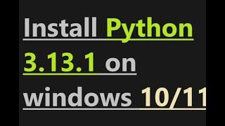 How to install Python 3.13.1 on windows 11