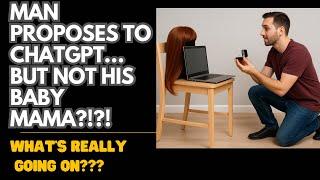 Man Proposes To CHATGPT…But Not His Baby Mama?!?! (What’s Really Going On???)