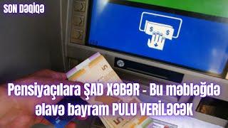 Pensiyaçılara ŞAD XƏBƏR – Bu məbləğdə əlavə bayram PULU VERİLƏCƏK