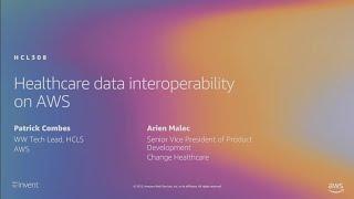 AWS re:Invent 2019: Healthcare data interoperability on AWS (HLC308)