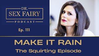 Make It Rain: The Squirting Episode - Episode 111: Dr. Sex Fairy Podcast