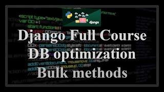 Django Full Course - 8.2 - Database access optimization. Bulk methods