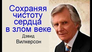 Сохраняя чистоту сердца в злом веке Дэвид Вилкерсон