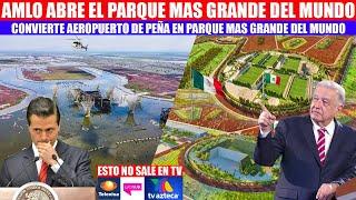 MIRA:AMLO CONVIERTE AEROPUERTO ABANDONADO EN MEGA PARQUE MAS GRANDE DEL MUNDO