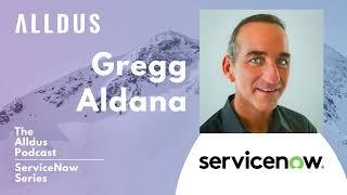 Alldus International ServiceNow Series E139# Gregg Aldana, Global Area VP,  Creator Workflows