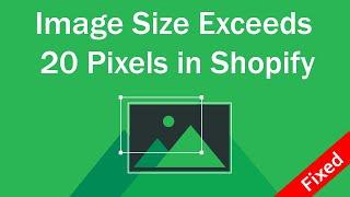 Image size exceeds 20 pixels in Shopify   Fixed