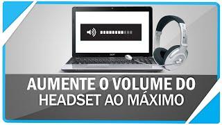 Como aumentar o som do headset ao máximo