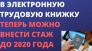 В электронную трудовую книжку теперь можно внести стаж до 2020 года