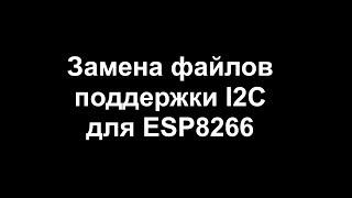 Замена файлов поддержки I2C для ESP8266